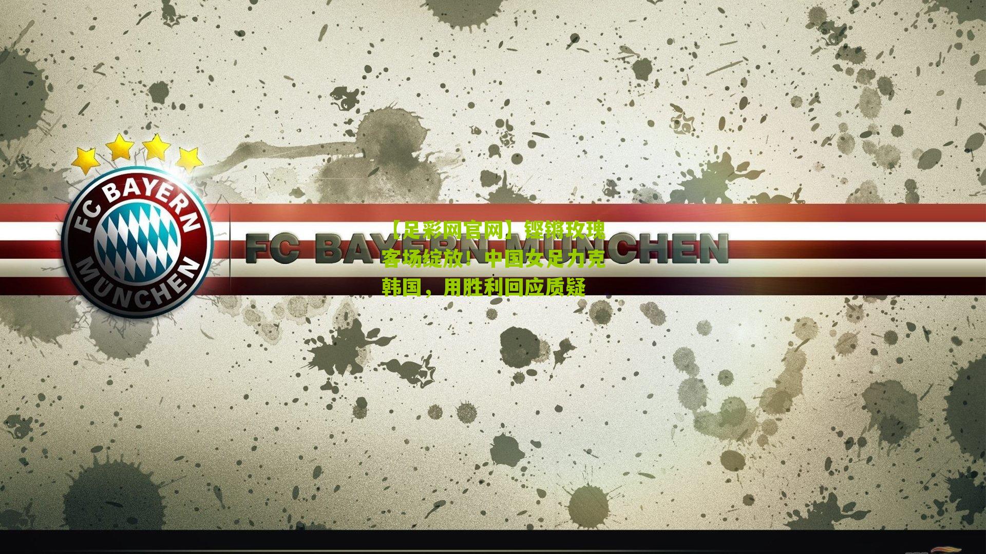 铿锵玫瑰客场绽放！中国女足力克韩国，用胜利回应质疑