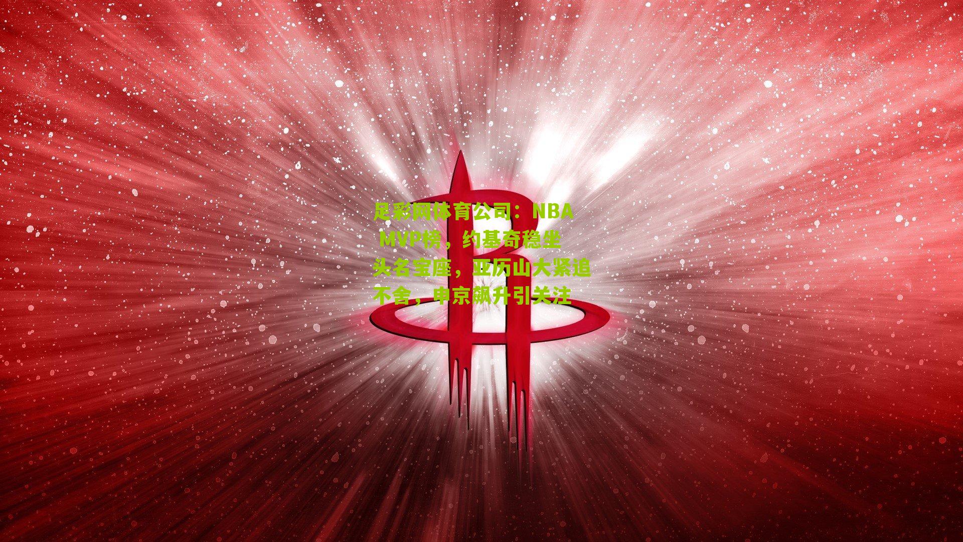 NBA MVP榜，约基奇稳坐头名宝座，亚历山大紧追不舍，申京飙升引关注